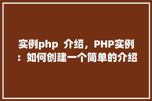 实例php  介绍，PHP实例：如何创建一个简单的介绍系统
