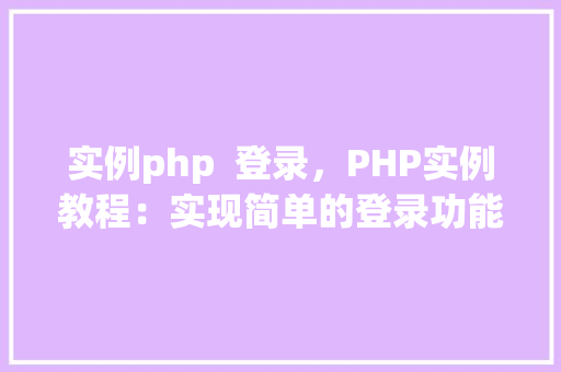 实例php  登录，PHP实例教程：实现简单的登录功能