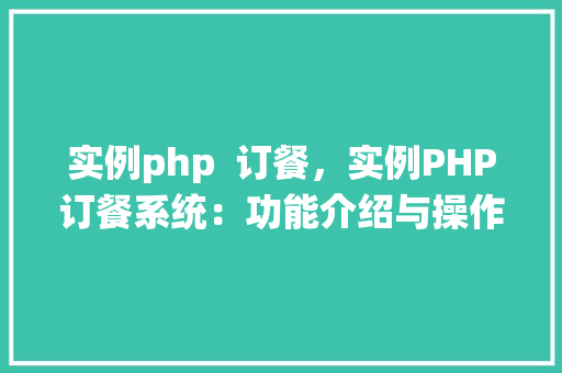 实例php  订餐，实例PHP订餐系统：功能介绍与操作流程