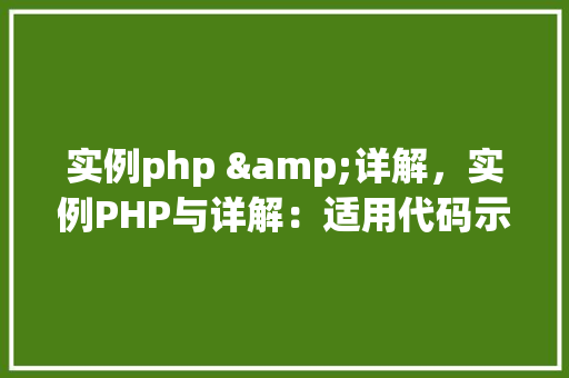 实例php &详解，实例PHP与详解：适用代码示例介绍