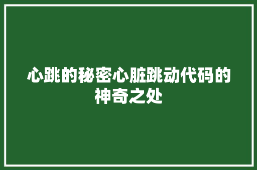 心跳的秘密心脏跳动代码的神奇之处