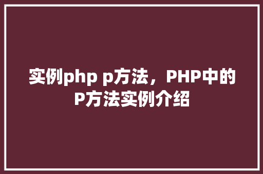 实例php p方法，PHP中的P方法实例介绍