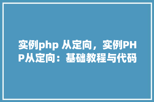 实例php 从定向，实例PHP从定向：基础教程与代码示例