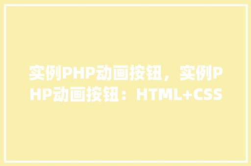 实例PHP动画按钮，实例PHP动画按钮：HTML+CSS+JavaScript实现动态效果
