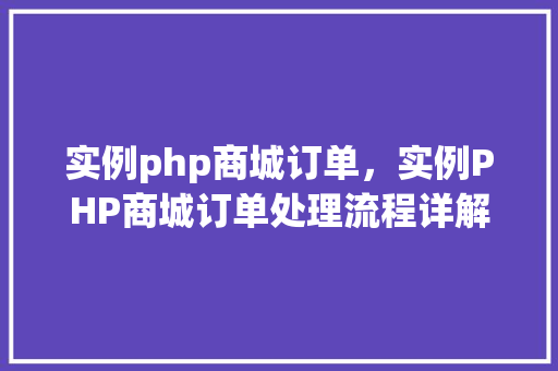 实例php商城订单，实例PHP商城订单处理流程详解