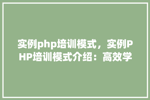 实例php培训模式，实例PHP培训模式介绍：高效学习步骤一览表