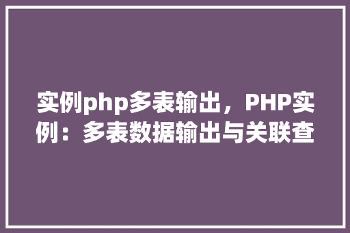 实例php多表输出，PHP实例：多表数据输出与关联查询