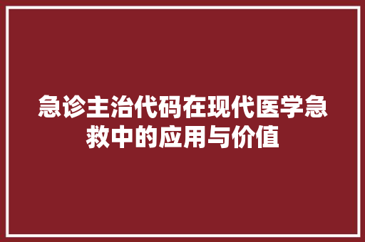急诊主治代码在现代医学急救中的应用与价值