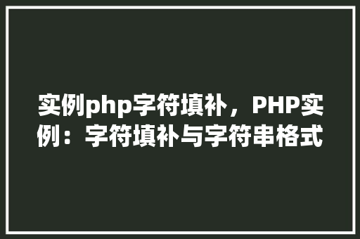 实例php字符填补，PHP实例：字符填补与字符串格式化