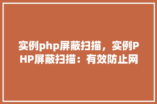 实例php屏蔽扫描，实例PHP屏蔽扫描：有效防止网页被扫描的实战方法