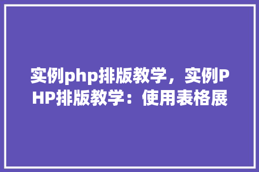 实例php排版教学，实例PHP排版教学：使用表格展示代码与结果  第1张