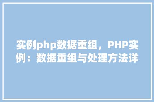 实例php数据重组，PHP实例：数据重组与处理方法详解