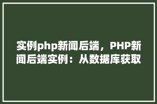 实例php新闻后端，PHP新闻后端实例：从数据库获取新闻数据并展示  第1张