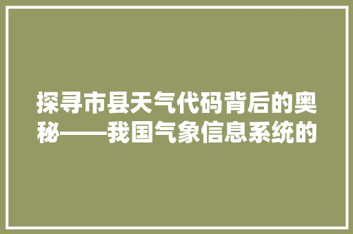 探寻市县天气代码背后的奥秘——我国气象信息系统的智慧之光