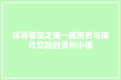 探寻普定之美一座历史与现代交融的贵州小镇