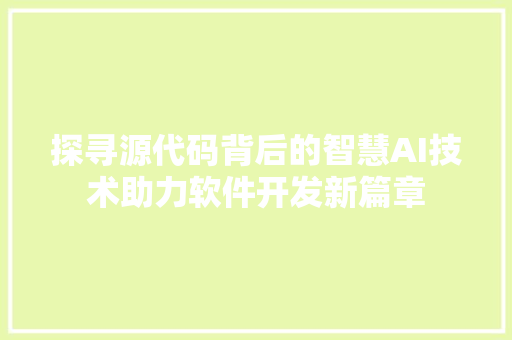 探寻源代码背后的智慧AI技术助力软件开发新篇章