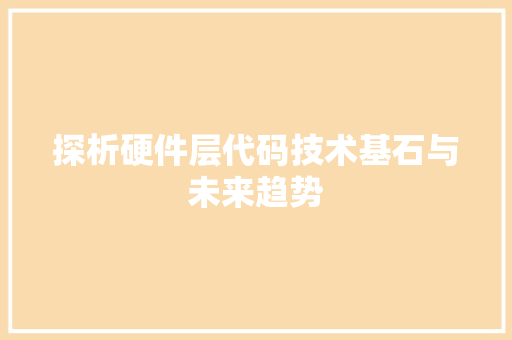 探析硬件层代码技术基石与未来趋势