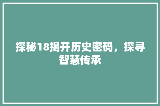 探秘18揭开历史密码，探寻智慧传承