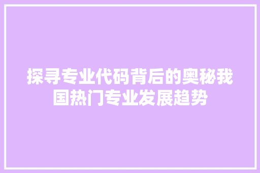 探寻专业代码背后的奥秘我国热门专业发展趋势