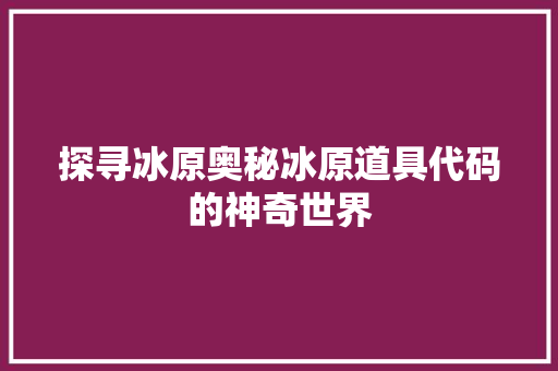 探寻冰原奥秘冰原道具代码的神奇世界