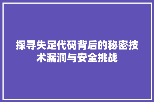 探寻失足代码背后的秘密技术漏洞与安全挑战