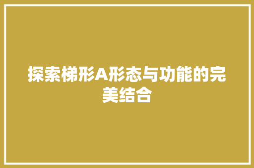探索梯形A形态与功能的完美结合