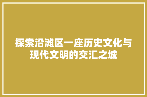 探索沿滩区一座历史文化与现代文明的交汇之城