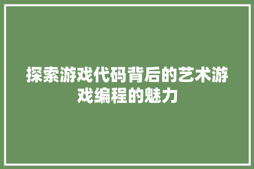 探索游戏代码背后的艺术游戏编程的魅力