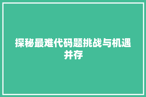 探秘最难代码题挑战与机遇并存