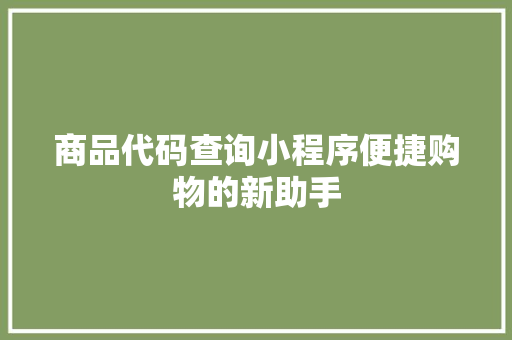 商品代码查询小程序便捷购物的新助手