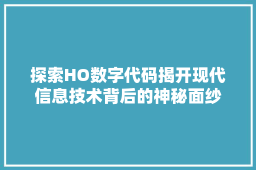 探索HO数字代码揭开现代信息技术背后的神秘面纱