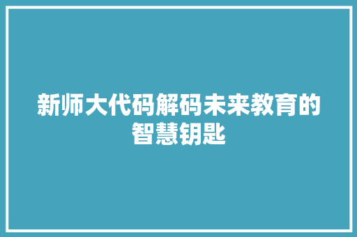 新师大代码解码未来教育的智慧钥匙