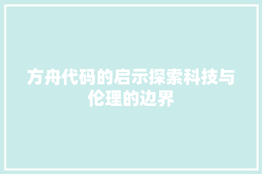 方舟代码的启示探索科技与伦理的边界