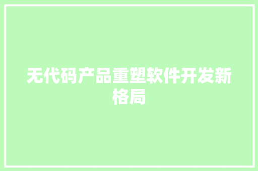 无代码产品重塑软件开发新格局