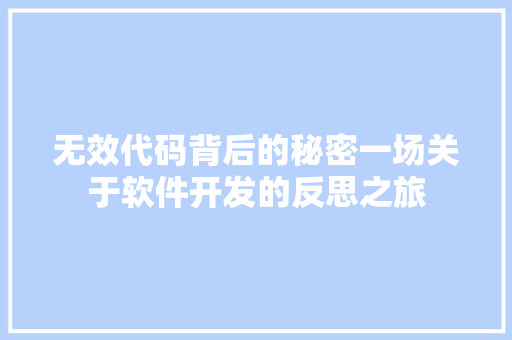 无效代码背后的秘密一场关于软件开发的反思之旅