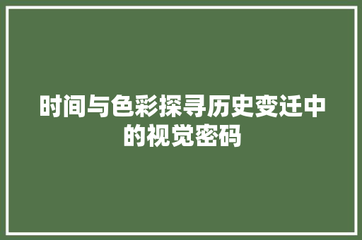 时间与色彩探寻历史变迁中的视觉密码