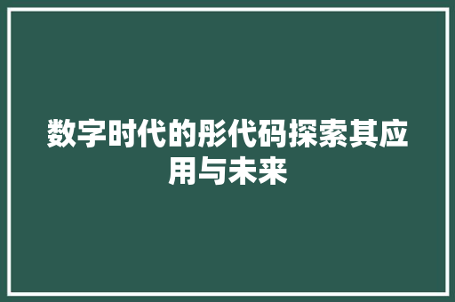 数字时代的彤代码探索其应用与未来