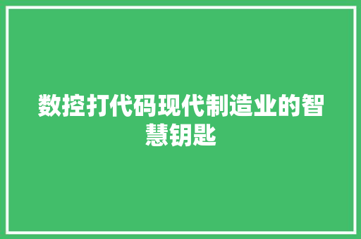 数控打代码现代制造业的智慧钥匙