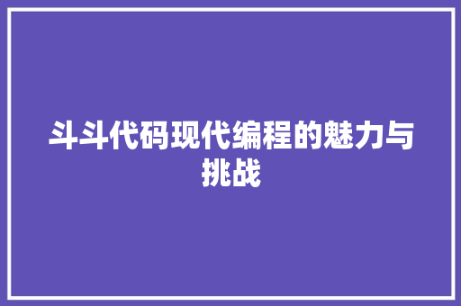 斗斗代码现代编程的魅力与挑战