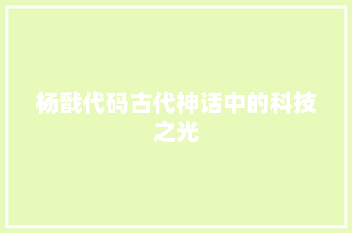 杨戬代码古代神话中的科技之光