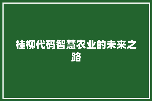 桂柳代码智慧农业的未来之路