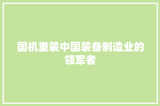 国机重装中国装备制造业的领军者