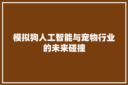 模拟狗人工智能与宠物行业的未来碰撞