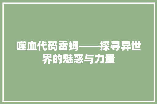 噬血代码雷姆——探寻异世界的魅惑与力量