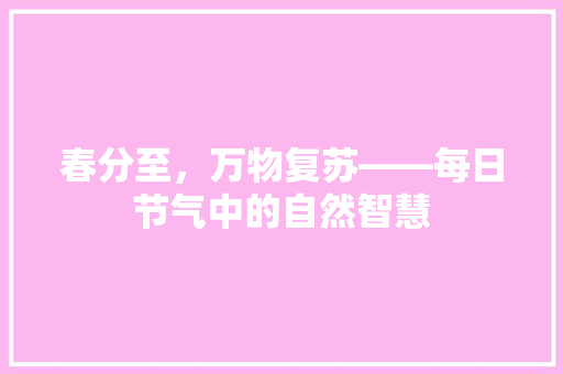 春分至，万物复苏——每日节气中的自然智慧