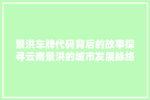 景洪车牌代码背后的故事探寻云南景洪的城市发展脉络