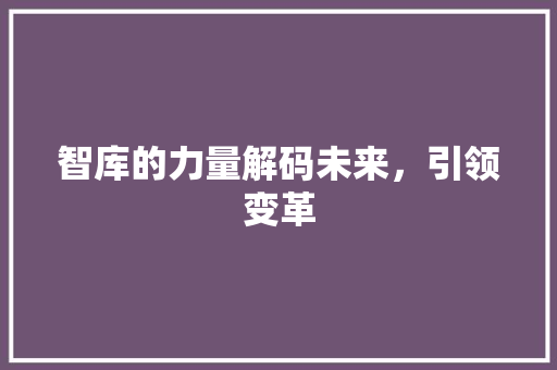 智库的力量解码未来，引领变革