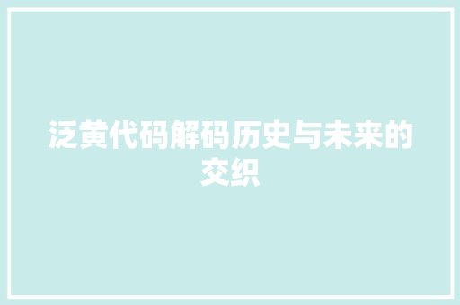 泛黄代码解码历史与未来的交织