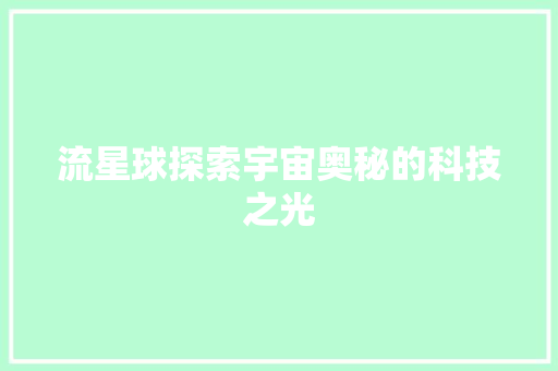 流星球探索宇宙奥秘的科技之光