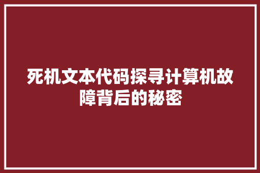 死机文本代码探寻计算机故障背后的秘密